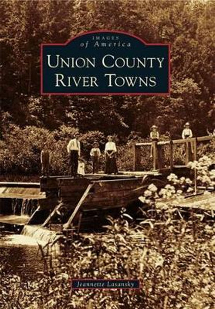 Union County River Towns by Jeannette Lasansky 9780738574585