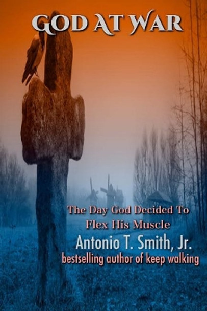 God At War: The Day God Decided To Flex His Muscles by Antonio T Smith Jr 9780998820736