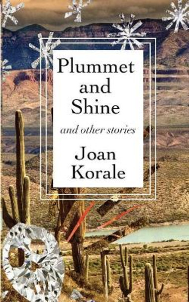 Plummet And Shine: And Other Stories by Joan Korale 9780998881126