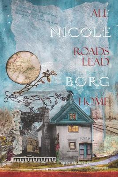 All Roads Lead Home by Nicole Borg 9780999043035