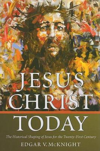 Jesus Christ Today: The Historical Shaping of Jesus for the Twenty-first Century by Edgar V. McKnight 9780881461671