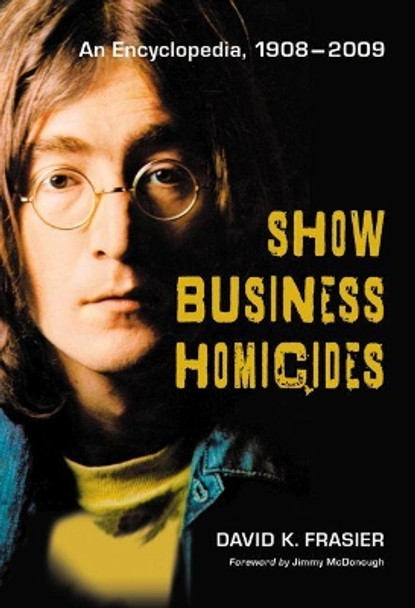 Show Business Homicides: An Encyclopedia, 1908-2009 by David K. Frasier 9781476676036