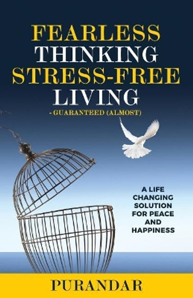 Fearless Thinking, Stress-Free Living: A Life Changing Solution for Peace and Happiness by Purandar a Amin 9780999181416