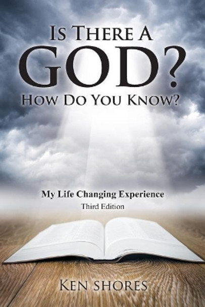 Is There a God? How Do You Know?: My Life Changing Experience by Ken Shores 9780999194805