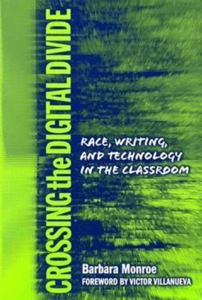 Crossing the Digital Divide: Race, Writing, and Technology in the Classroom by Barbara Monroe 9780807744628