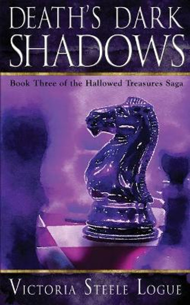 Death's Dark Shadows: Book Three of the Hallowed Treasures Saga by Victoria Steele Logue 9780999250006