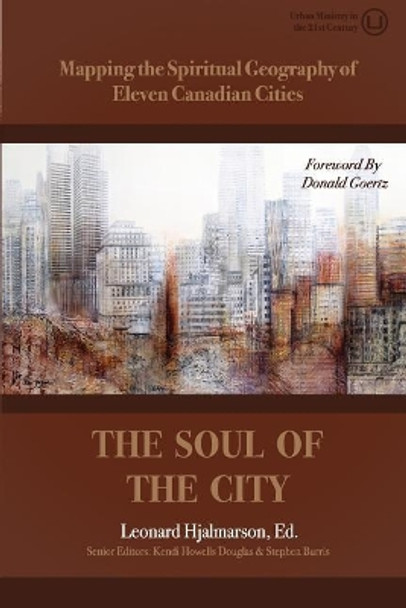 The Soul of the City: Mapping the Spiritual Geography of Eleven Canadian Cities by Donald Goertz 9780998917764