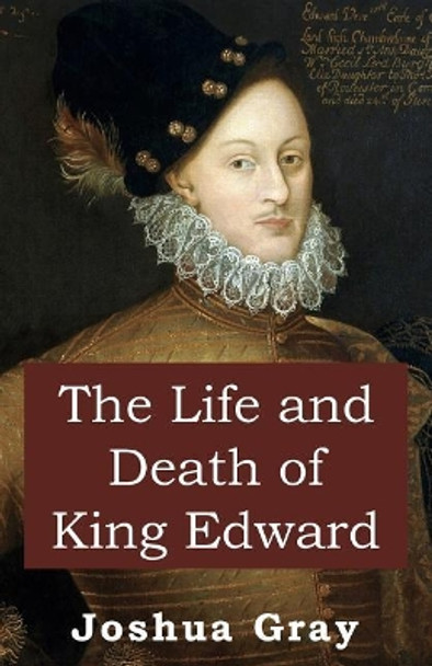 The Life and Death of King Edward by Joshua Gray 9780998928906