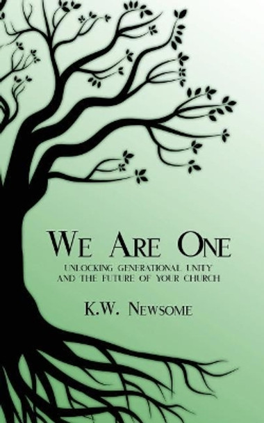 We Are One: Unlocking Generational Unity and the Future of Your Church by Kw Newsome 9780998959603