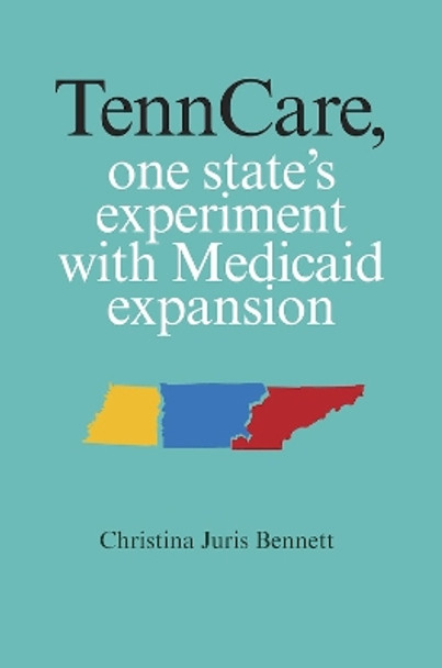 TennCare: One State's Experiment with Medicaid Expansion by Juris Bennett Christina 9780826520036