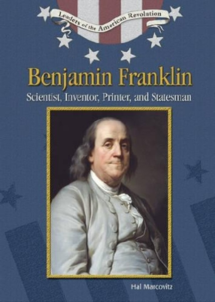 Benjamin Franklin: Scientist, Inventor, Printer and Statesman by Hal Marcovitz 9780791092194