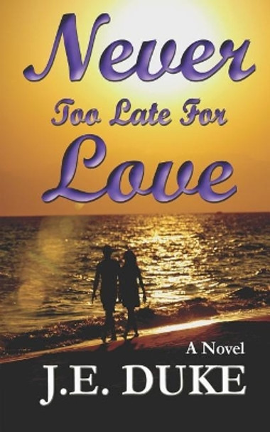 Never Too Late for Love: A Love Story by J E Duke 9780999332917