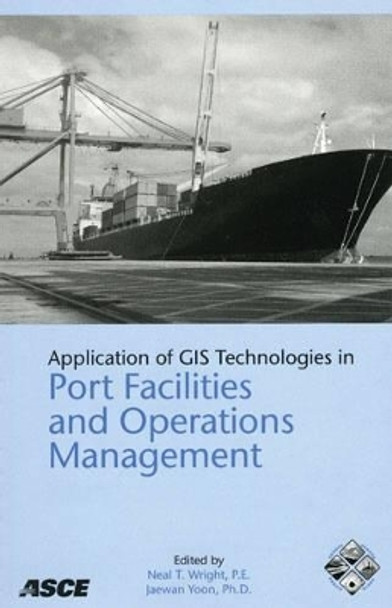 Application of GIS Technologies in Port Facilities and Operations Management by Neal T. Wright 9780784408698