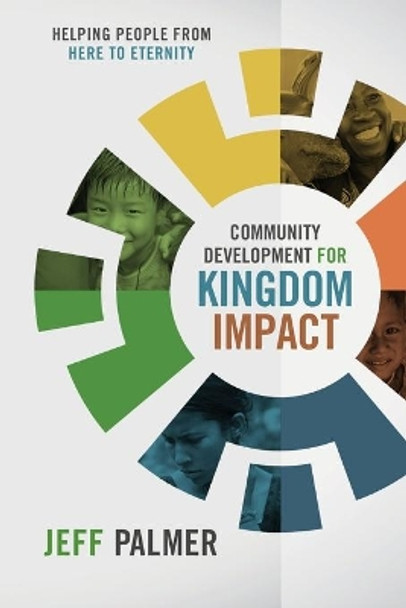 Community Development for Kingdom Impact: Helping People from Here to Eternity by Jon Jeffrey Palmer 9780999426807