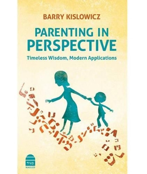 Parenting in Perspective: Timeless Wisdom, Modern Applications: Timeless Wisdom, Modern Applications by Barry Kislowicz 9781592644568