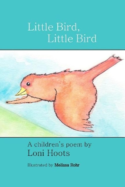 Little Bird, Little Bird: A Children's Poem by Melissa Rohr 9780999493960