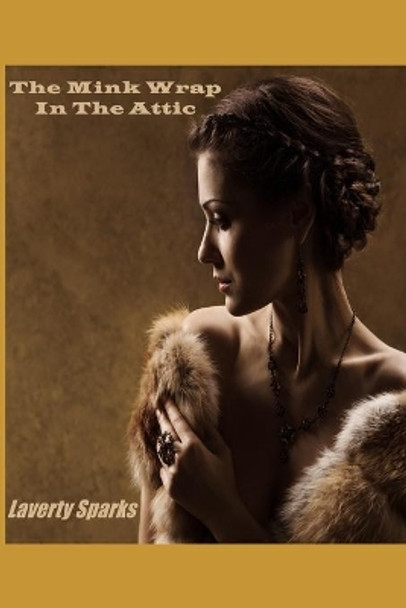 The Mink Wrap In The Attic by Laverty Sparks 9780999781050