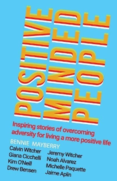 Positive Minded People: Inspiring stories of overcoming adversity for living a more positive life by Calvin Witcher 9780999530900