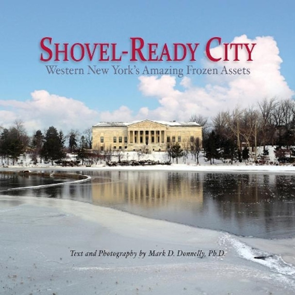 Shovel-Ready City: Western New York's Amazing Frozen Assets by Mark D Donnelly 9780999533000