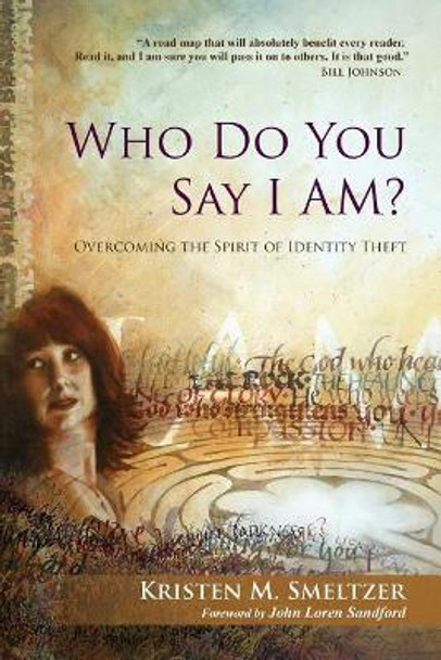 Who Do You Say I Am?: Overcoming the Spirit of Identity Theft by Kristen M Smeltzer 9780999562888