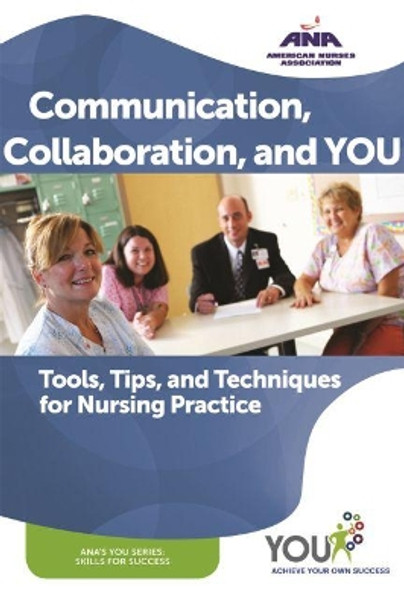 Communication, Collaboration, and YOU: Tools, Tips, and Techniques for Nursing Practice by Ana 9781558105348