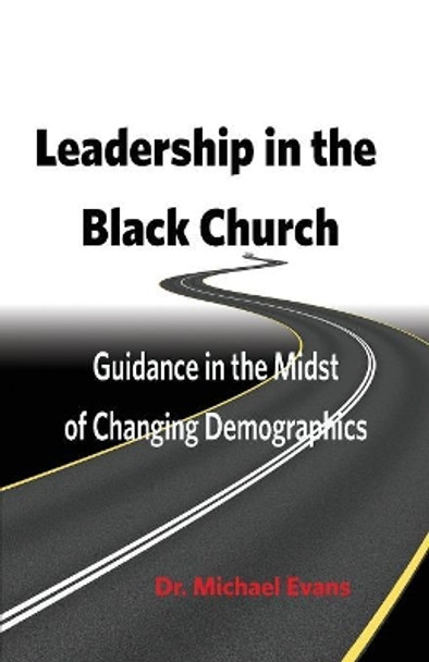 Leadership in the Black Church: Guidance in the Midst of Changing Demographics by Michael Evans 9780999632826