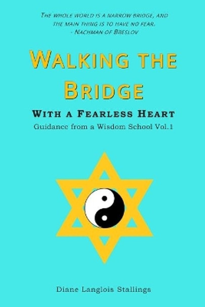 Walking The Bridge: With a Fearless Heart Guidance from a Wisdom School Vol. 1 by Diane Langlois Stallings 9780999641101