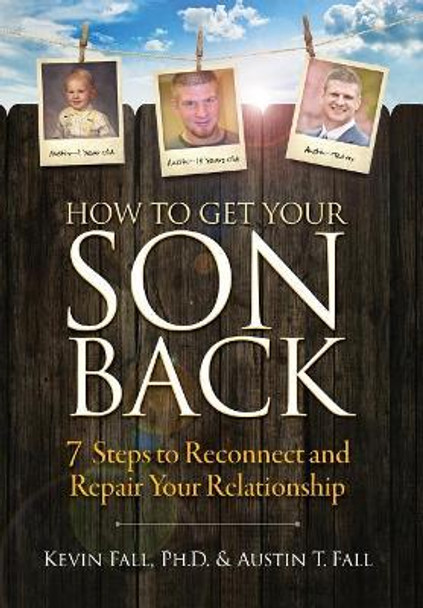 How to Get Your Son Back: 7 Steps to Reconnect and Repair Your Relationship by Kevin Fall 9780999681022