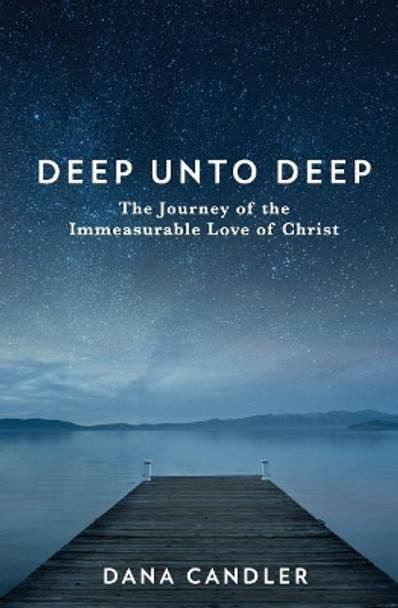 Deep Unto Deep: The Journey of the Immeasurable Love of Christ by Dana Candler 9780999693209