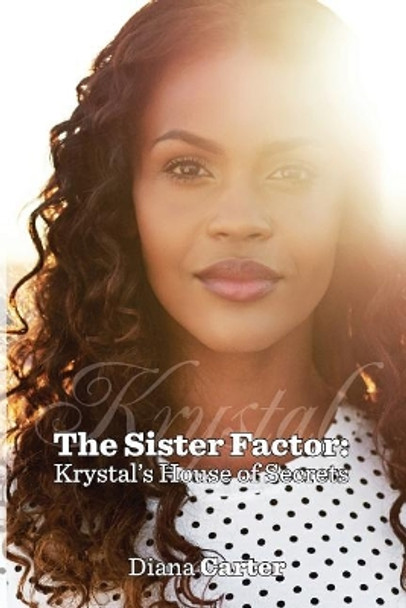 The Sister Factor: Krystal's House of Secrets by Diana Carter 9780999710647