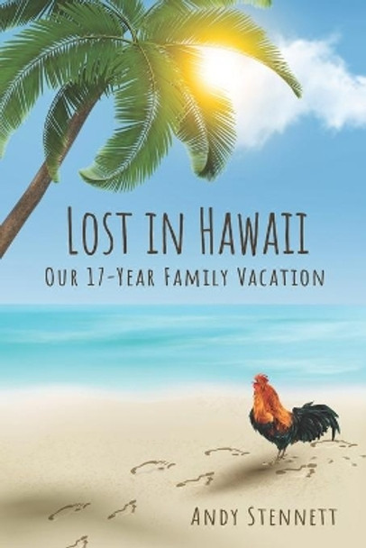 Lost in Hawaii: Our 17-Year Family Vacation by Andrew Stennett 9780999730911