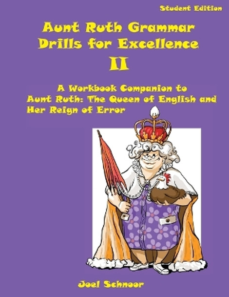 Aunt Ruth Grammar Drills for Excellence II: A Workbook Companion to Aunt Ruth: The Queen of English and Her Reign of Error by Joel F Schnoor 9780999734308