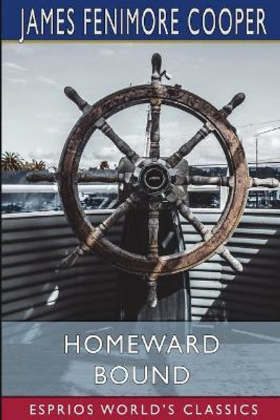 Homeward Bound (Esprios Classics): A Tale of the Sea by James Fenimore Cooper 9781006341649