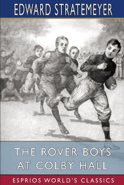 The Rover Boys at Colby Hall (Esprios Classics): or, The Struggles of the Young Cadets by Edward Stratemeyer 9781006352607