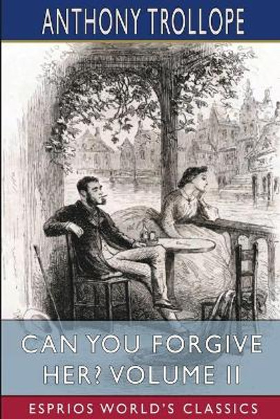 Can You Forgive Her? Volume II (Esprios Classics) by Anthony Trollope 9781006536830