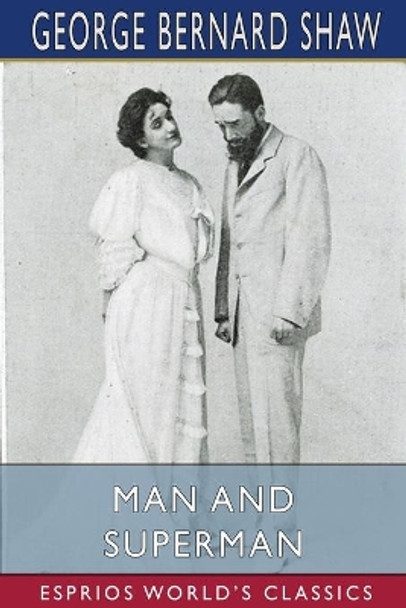 Man and Superman (Esprios Classics): A Comedy and a Philosophy by George Bernard Shaw 9781006626661