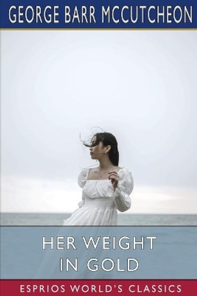 Her Weight in Gold (Esprios Classics) by George Barr McCutcheon 9781006648243