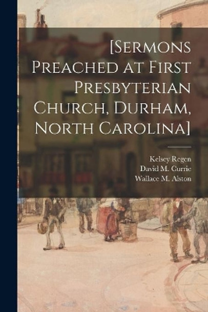 [Sermons Preached at First Presbyterian Church, Durham, North Carolina] by Kelsey Regen 9781013335815