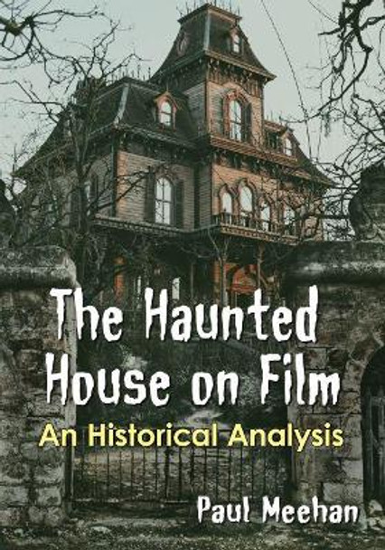 The Haunted House on Film: An Historical Analysis by Paul Meehan 9781476674582