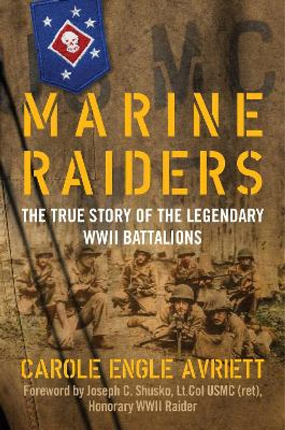 Marine Raiders: The True Story of the Legendary WWII Battalions by Carole Engle Avriett