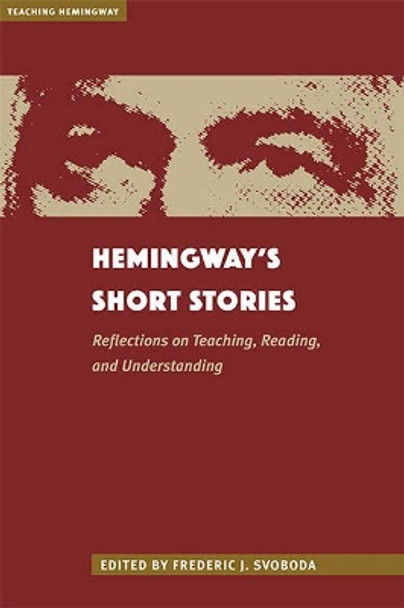 Hemingway's Short Stories: Reflections on Teaching, Reading, and Understanding by Frederic Svoboda 9781606353875