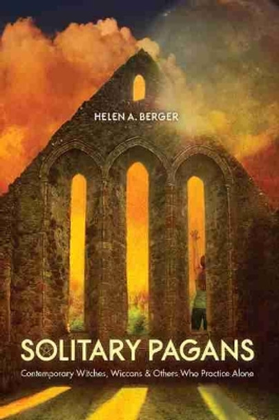 Solitary Pagans: Contemporary Witches, Wiccans, and Others Who Practice Alone by Helen A. Berger 9781643360089