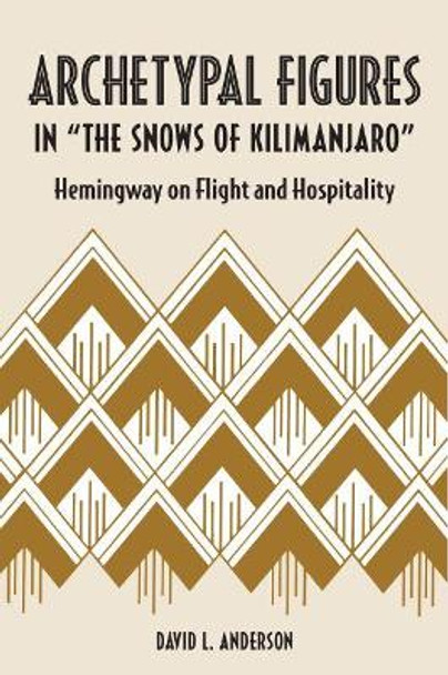 Archetypal Figures in &quot;The Snows of Kilimanjaro: Hemingway on Flight and Hospitality by David L. Anderson 9781606353882