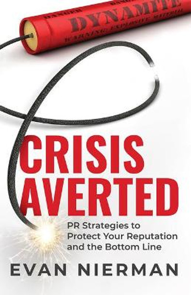 Crisis Averted: PR Strategies to Protect Your Reputation and the Bottom Line by Evan Nierman