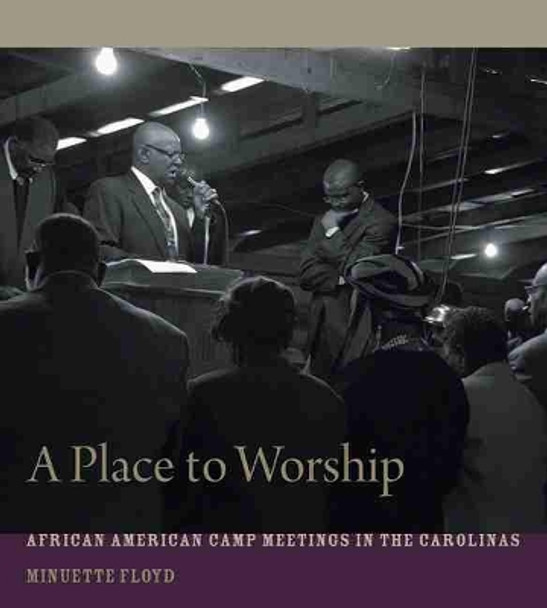 A Place to Worship: African American Camp Meetings in the Carolinas by Minuette Floyd 9781611178876