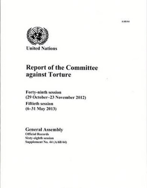 Report of the Committee against Torture: forty-ninth session (29 October - 23 November 2012); fiftieth session (6 -31 May 2013) by United Nations: Committee Against Torture 9789218300645