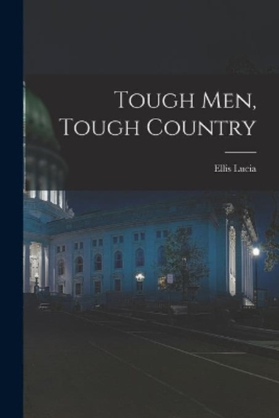 Tough Men, Tough Country by Ellis Lucia 9781013360602