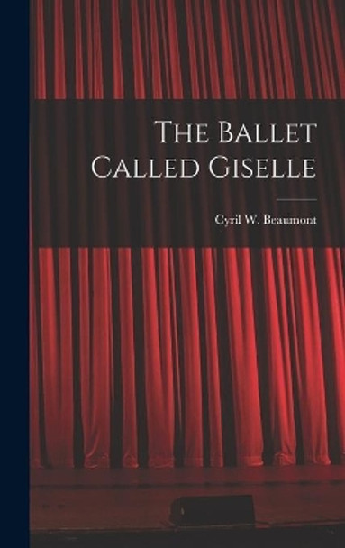 The Ballet Called Giselle by Cyril W (Cyril William) 1 Beaumont 9781013371660