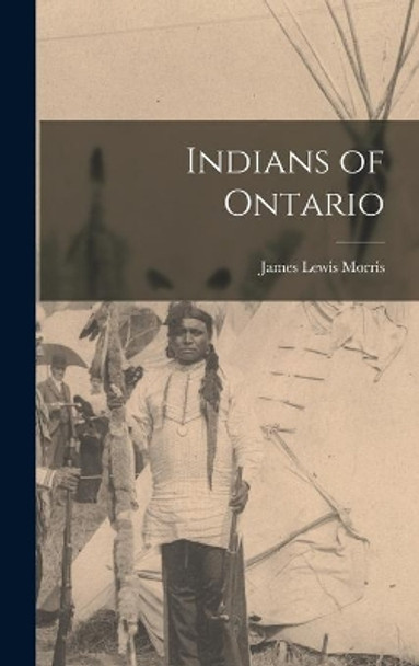 Indians of Ontario by James Lewis 1862- Morris 9781013374487