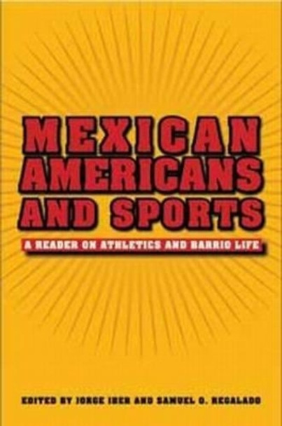 Mexican Americans and Sports: A Reader on Athletics and Barrio Life by Jorge Iber 9781585445516